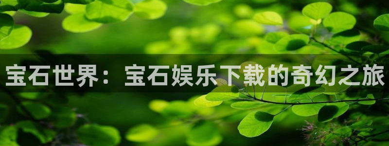 三牛娱乐：宝石世界：宝石娱乐下载的奇幻之旅